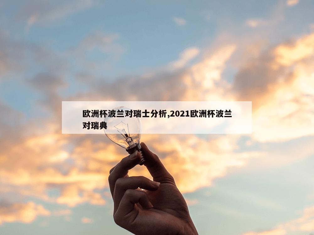 欧洲杯波兰对瑞士分析,2021欧洲杯波兰对瑞典