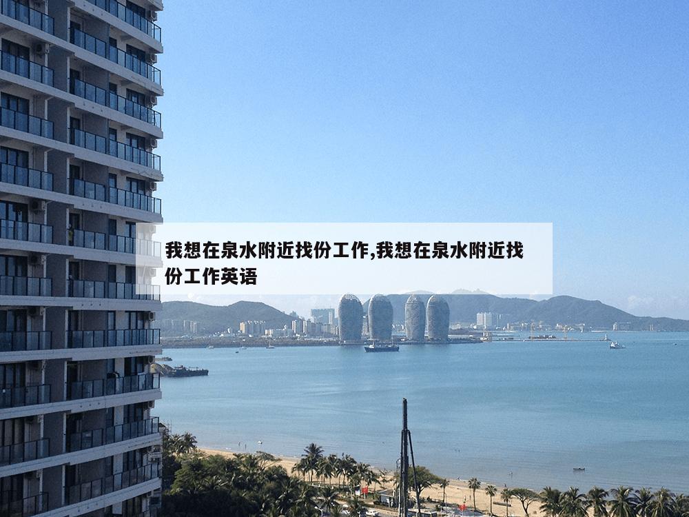 我想在泉水附近找份工作,我想在泉水附近找份工作英语