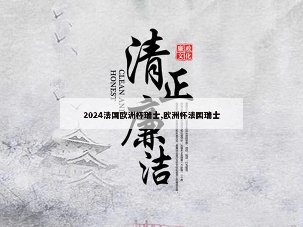 2024法国欧洲杯瑞士,欧洲杯法国瑞士