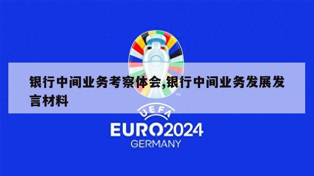 银行中间业务考察体会,银行中间业务发展发言材料